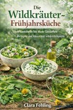 Die Wildkräuter-Frühjahrsküche: Erkennen, sammeln und kochen – einfache Rezepte mit Bärlauch, Brennnessel, Giersch & Co. Cover des Buches Die Wildkräuter-Frühjahrsküche: Erkennen, sammeln und kochen – einfache Rezepte mit Bärlauch, Brennnessel, Giersch & Co. (ISBN: 9783982782072)