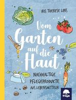 Vom Garten auf die Haut: Nachhaltige Pflegeprodukte aus Lebensmitteln Cover des Buches Vom Garten auf die Haut: Nachhaltige Pflegeprodukte aus Lebensmitteln (ISBN: 9783990253922)