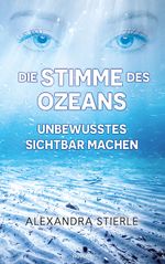 Die Stimme des Ozeans – Unbewusstes sichtbar machen Cover des Buches Die Stimme des Ozeans – Unbewusstes sichtbar machen (ISBN: 9783991075967)