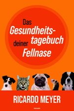 Das Gesundheitstagebuch deiner Fellnase Cover des Buches Das Gesundheitstagebuch deiner Fellnase (ISBN: 9783991460572)