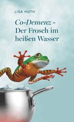Co-Demenz - Der Frosch im heißen Wasser Cover des Buches Co-Demenz - Der Frosch im heißen Wasser (ISBN: 9783991818670)