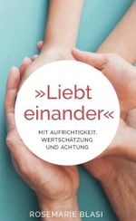 Liebt einander - Mit Aufrichtigkeit, Wertschätzung und Achtung Cover des Buches Liebt einander - Mit Aufrichtigkeit, Wertschätzung und Achtung (ISBN: 9783991923824)