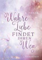Wahre Liebe findet ihren Weg Cover des Buches Wahre Liebe findet ihren Weg (ISBN: 9783991927914)
