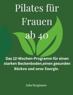 Pilates für Frauen ab 40: Das 12-Wochen-Programm für einen starken Beckenboden, einen gesunden Rücken und neue Energie Cover des Buches Pilates für Frauen ab 40: Das 12-Wochen-Programm für einen starken Beckenboden, einen gesunden Rücken und neue Energie (ISBN: 9798186020295)