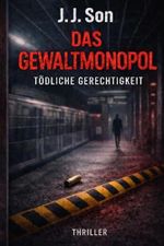 Das Gewaltmonopol: Tödliche Gerechtigkeit: Ein packender Thriller über eine Mordserie und Selbstjustiz Cover des Buches Das Gewaltmonopol: Tödliche Gerechtigkeit: Ein packender Thriller über eine Mordserie und Selbstjustiz (ISBN: 9798255964932)