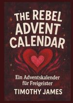 The Rebel Advent Calender - 24 Days of Wild Heart and Freedom - for the Loud, the Lost and the Loved: Ein Adventskalender für Freigeister - inspired ... christmas book, alternative advent calender Cover des Buches The Rebel Advent Calender - 24 Days of Wild Heart and Freedom - for the Loud, the Lost and the Loved: Ein Adventskalender für Freigeister - inspired ... christmas book, alternative advent calender (ISBN: 9798274182447)