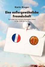 Eine außergewöhnliche Freundschaft: Episoden aus meinem bewegten Leben in der DDR bis heute Cover des Buches Eine außergewöhnliche Freundschaft: Episoden aus meinem bewegten Leben in der DDR bis heute (ISBN: 9798311807265)