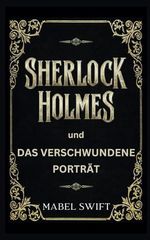 Sherlock Holmes und Das verschwundene Porträt (Sherlock Holmes Mysterien, Band 1) Cover des Buches Sherlock Holmes und Das verschwundene Porträt (Sherlock Holmes Mysterien, Band 1) (ISBN: 9798340618153)