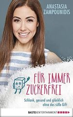 Für immer zuckerfrei: Schlank, gesund und glücklich ohne das süße Gift Cover des Buches Für immer zuckerfrei: Schlank, gesund und glücklich ohne das süße Gift (ISBN: B071RYKF8Y)