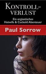 Kontrollverlust: Ein orgiastisches Cuckold & Hotwife Abenteuer (Paul Sorrow - Cuckolds & Hotwifes) Cover des Buches Kontrollverlust: Ein orgiastisches Cuckold & Hotwife Abenteuer (Paul Sorrow - Cuckolds & Hotwifes) (ISBN: B0BSVQSWZW)