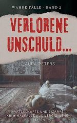 Verlorene Unschuld...: Rätselhafte und bizarre historische Kriminalfälle (Wahre Fälle 2) Cover des Buches Verlorene Unschuld...: Rätselhafte und bizarre historische Kriminalfälle (Wahre Fälle 2) (ISBN: B0CC3PYB9S)