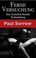 Ferne Versuchung: Eine Cuckold & Hotwife Fernbeziehung (Paul Sorrow - Cuckolds & Hotwifes) Cover des Buches Ferne Versuchung: Eine Cuckold & Hotwife Fernbeziehung (Paul Sorrow - Cuckolds & Hotwifes) (ISBN: B0CKF5NJGG)