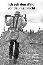 Ich seh den Wald vor Bäumen nicht: Als Tree Planter in Kanada Cover des Buches Ich seh den Wald vor Bäumen nicht: Als Tree Planter in Kanada (ISBN: B0CW1FKDTP)