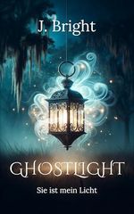 Ghostlight: Sie ist mein Licht: Eine Romantasy Geschichte Cover des Buches Ghostlight: Sie ist mein Licht: Eine Romantasy Geschichte (ISBN: B0F1TFQ8TH)
