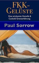 FKK-Gelüste: Eine erträumte Cuckold & Hotwife Grenzerfahrung (Paul Sorrow - Cuckolds & Hotwifes) Cover des Buches FKK-Gelüste: Eine erträumte Cuckold & Hotwife Grenzerfahrung (Paul Sorrow - Cuckolds & Hotwifes) (ISBN: B0F5FN8G24)