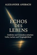Echos des Lebens: Gedichte und Gedanken zwischen Licht, Lachen und Vergänglichkeit Cover des Buches Echos des Lebens: Gedichte und Gedanken zwischen Licht, Lachen und Vergänglichkeit (ISBN: B0FBHGY6G3)