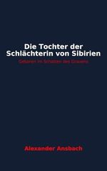 Die Tochter der Schlächterin von Sibirien: Geboren im Schatten des Grauens Cover des Buches Die Tochter der Schlächterin von Sibirien: Geboren im Schatten des Grauens (ISBN: B0FT1MPBQ2)