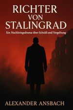 Richter von Stalingrad: Ein Nachkriegsdrama über Schuld und Vergeltung Cover des Buches Richter von Stalingrad: Ein Nachkriegsdrama über Schuld und Vergeltung (ISBN: B0FV3XH5FZ)