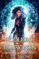 Tödliche Illusionen (Die Arkan Agenten) Cover des Buches Tödliche Illusionen (Die Arkan Agenten) (ISBN: B0G2MTXYCD)