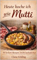 Heute koche ich wie Mutti - Farbe: 50 leckere Rezepte - einfach nachzukochen Cover des Buches Heute koche ich wie Mutti - Farbe: 50 leckere Rezepte - einfach nachzukochen (ISBN: B0GP1D3NTG)