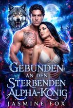 Gebunden an den sterbenden Alpha-König: Eine Erzwungene-Nähe-Seelenband-Geheimes-Baby-Mensch-Werwolf-Romanze (Die Alpha-Schicksalsbande-Reihe 1) Cover des Buches Gebunden an den sterbenden Alpha-König: Eine Erzwungene-Nähe-Seelenband-Geheimes-Baby-Mensch-Werwolf-Romanze (Die Alpha-Schicksalsbande-Reihe 1) (ISBN: B0H358T4QY)