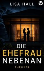 Die Ehefrau nebenan: Ein packender Psychothriller voller Lügen, Geheimnisse und schockierender Wendungen Cover des Buches Die Ehefrau nebenan: Ein packender Psychothriller voller Lügen, Geheimnisse und schockierender Wendungen (ISBN: B0H94VY3XW)