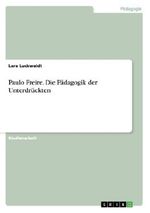 Paulo Freire. Die Pädagogik der Unterdrückten Cover des Buches Paulo Freire. Die Pädagogik der Unterdrückten (ISBN: 9783640829064)
