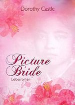 Picture Bride - Die Geschichte einer Fotobraut: Liebesroman Cover des Buches Picture Bride - Die Geschichte einer Fotobraut: Liebesroman (ISBN: B00JU6VW0M)