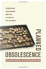 Planned Obsolescence: Publishing, Technology, and the Future of the Academy unknown Edition by Fitzpatrick, Kathleen (2011) Cover des Buches Planned Obsolescence: Publishing, Technology, and the Future of the Academy unknown Edition by Fitzpatrick, Kathleen (2011) (ISBN: B00BUW8BNK)
