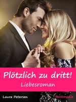 Plötzlich zu dritt!: Liebesroman Cover des Buches Plötzlich zu dritt!: Liebesroman (ISBN: 9783944257389)