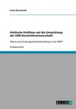 Politische Einflüsse auf die Entwicklung der DDR-Geschichtswissenschaft Cover des Buches Politische Einflüsse auf die Entwicklung der DDR-Geschichtswissenschaft (ISBN: 9783640623570)