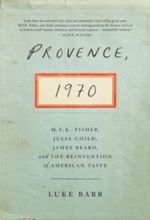 Provence, 1970: M.F.K. Fisher, Julia Child, James Beard, and the Reinvention of American Taste Cover des Buches Provence, 1970: M.F.K. Fisher, Julia Child, James Beard, and the Reinvention of American Taste (ISBN: 9780770433314)