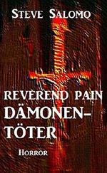 Reverend Pain: Dämonentöter: Band 1 der Horror-Serie Cover des Buches Reverend Pain: Dämonentöter: Band 1 der Horror-Serie (ISBN: 9783736834064)