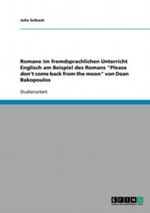 Romane im fremdsprachlichen Unterricht Englisch am Beispiel des Romans "Please don't come back from the moon" von Dean Bakopoulos Cover des Buches Romane im fremdsprachlichen Unterricht Englisch am Beispiel des Romans "Please don't come back from the moon" von Dean Bakopoulos (ISBN: 9783640555192)