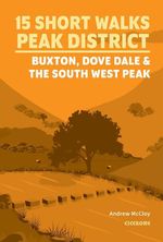 15 Short Walks in the Peak District - Buxton, Dove Dale and the South West Peak Cover des Buches 15 Short Walks in the Peak District - Buxton, Dove Dale and the South West Peak (ISBN: 9781786312594)