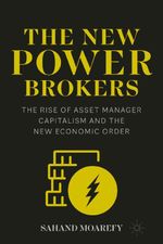 The New Power Brokers: The Rise of Asset Manager Capitalism and the New Economic Order Cover des Buches The New Power Brokers: The Rise of Asset Manager Capitalism and the New Economic Order (ISBN: 9783031647321)