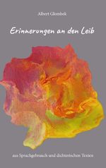 Erinnerungen an den Leib – aus Sprachgebrauch und dichterischen Texten Cover des Buches Erinnerungen an den Leib – aus Sprachgebrauch und dichterischen Texten (ISBN: 9783038313366)