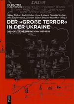 Der ,Große Terror‘ in der Ukraine: Die ,Deutsche Operation‘ 1937-1938 Cover des Buches Der ,Große Terror‘ in der Ukraine: Die ,Deutsche Operation‘ 1937-1938 (ISBN: 9783110717334)