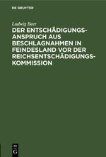 Der Entschädigungsanspruch aus Beschlagnahmen in Feindesland vor der Reichsentschädigungs-Kommission Cover des Buches Der Entschädigungsanspruch aus Beschlagnahmen in Feindesland vor der Reichsentschädigungs-Kommission (ISBN: 9783112372906)