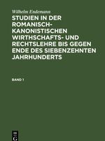 Wilhelm Endemann: Studien in der romanisch-kanonistischen Wirthschafts-... / Wilhelm Endemann: Studien in der romanisch-kanonistischen Wirthschafts-.... Band 1 Cover des Buches Wilhelm Endemann: Studien in der romanisch-kanonistischen Wirthschafts-... / Wilhelm Endemann: Studien in der romanisch-kanonistischen Wirthschafts-.... Band 1 (ISBN: 9783112382400)