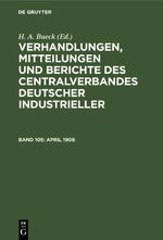 Verhandlungen, Mitteilungen und Berichte des Centralverbandes Deutscher Industrieller / April 1908 Cover des Buches Verhandlungen, Mitteilungen und Berichte des Centralverbandes Deutscher Industrieller / April 1908 (ISBN: 9783112388884)