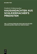 Friedrich Schleiermacher: Hausandachten aus Schleiermacher’s Predigten / Enthaltend die festlose Hälfte des Kirchenjahres oder die Trinitatiszeit Cover des Buches Friedrich Schleiermacher: Hausandachten aus Schleiermacher’s Predigten / Enthaltend die festlose Hälfte des Kirchenjahres oder die Trinitatiszeit (ISBN: 9783112398609)