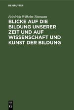 Blicke auf die Bildung unserer Zeit und auf Wissenschaft und Kunst der Bildung Cover des Buches Blicke auf die Bildung unserer Zeit und auf Wissenschaft und Kunst der Bildung (ISBN: 9783112399200)