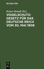 Vogelschutzgesetz für das Deutsche Reich vom 30. Mai 1908 Cover des Buches Vogelschutzgesetz für das Deutsche Reich vom 30. Mai 1908 (ISBN: 9783112399620)