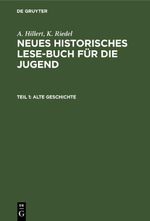 A. Hillert; K. Riedel: Neues Historisches Lese-Buch für die Jugend / Alte Geschichte Cover des Buches A. Hillert; K. Riedel: Neues Historisches Lese-Buch für die Jugend / Alte Geschichte (ISBN: 9783112412145)