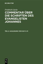 Friedrich Lücke: Commentar über die Schriften des Evangelisten Johannes / Auslegung von Kap. 5–21 Cover des Buches Friedrich Lücke: Commentar über die Schriften des Evangelisten Johannes / Auslegung von Kap. 5–21 (ISBN: 9783112412206)