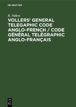 Vollers' General Telegaphic Code Anglo-French / Code Général Telégraphic Anglo-Français Cover des Buches Vollers' General Telegaphic Code Anglo-French / Code Général Telégraphic Anglo-Français (ISBN: 9783112424483)