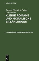 August Heinrich Julius Lafontaine: Kleine Romane und moralische Erzählungen / Er verführt seine eigene Frau Cover des Buches August Heinrich Julius Lafontaine: Kleine Romane und moralische Erzählungen / Er verführt seine eigene Frau (ISBN: 9783112426142)