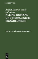 August Heinrich Julius Lafontaine: Kleine Romane und moralische Erzählungen / Die väterliche Gewalt Cover des Buches August Heinrich Julius Lafontaine: Kleine Romane und moralische Erzählungen / Die väterliche Gewalt (ISBN: 9783112426180)