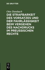 Die Strafbarkeit des Vorsatzes und der Fahrlässigkeit beim Vergehen des Nachdrucks im Preußischen Rechte Cover des Buches Die Strafbarkeit des Vorsatzes und der Fahrlässigkeit beim Vergehen des Nachdrucks im Preußischen Rechte (ISBN: 9783112429105)
